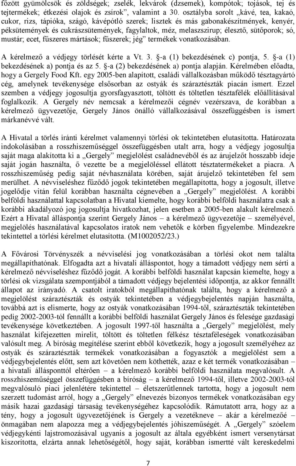 élesztő, sütőporok; só, mustár; ecet, fűszeres mártások; fűszerek; jég termékek vonatkozásában. A kérelmező a védjegy törlését kérte a Vt. 3. -a (1) bekezdésének c) pontja, 5.