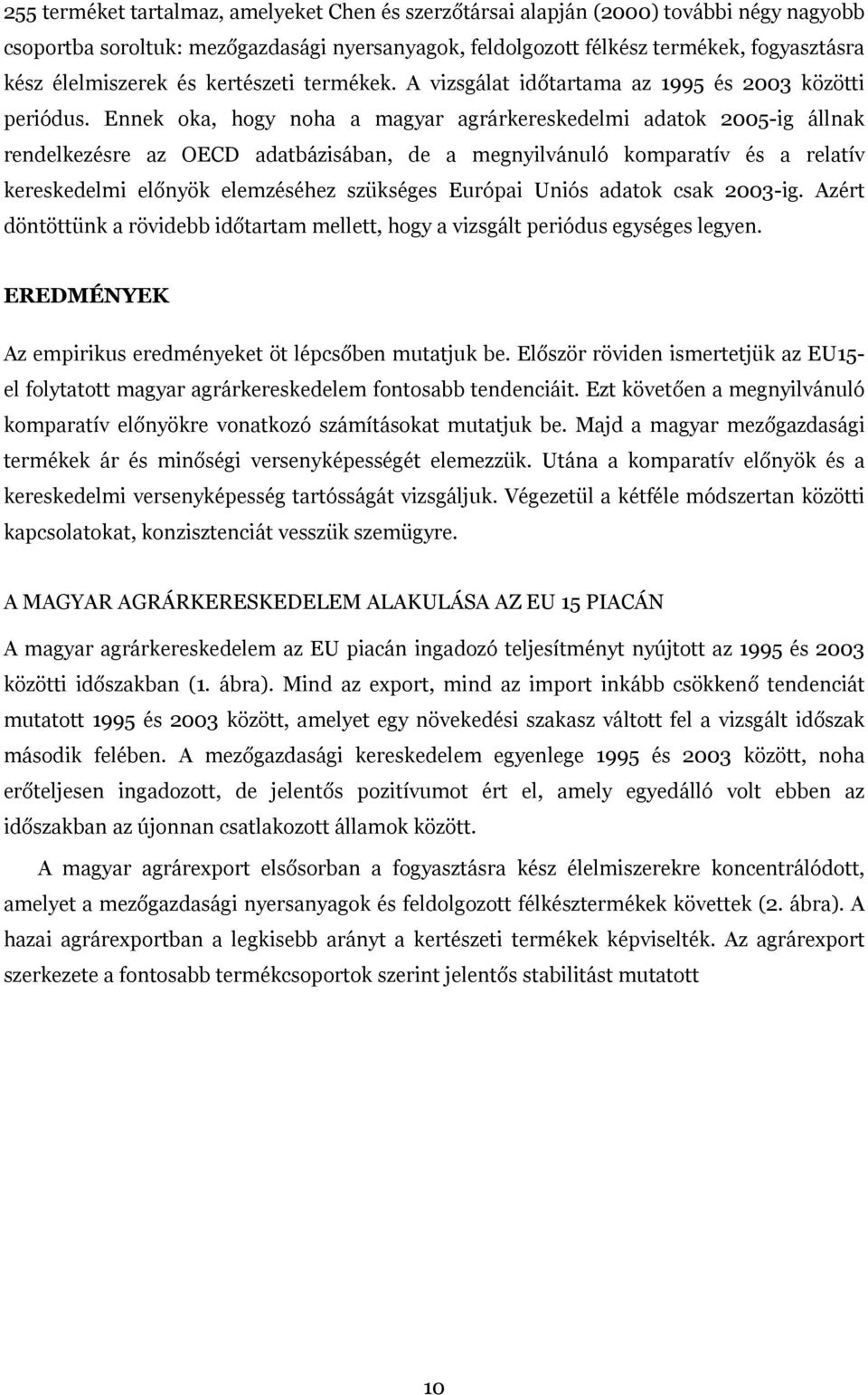 Ennek oka, hogy noha a magyar agrárkereskedelmi adatok 2005-ig állnak rendelkezésre az OECD adatbázisában, de a megnyilvánuló komparatív és a relatív kereskedelmi előnyök elemzéséhez szükséges