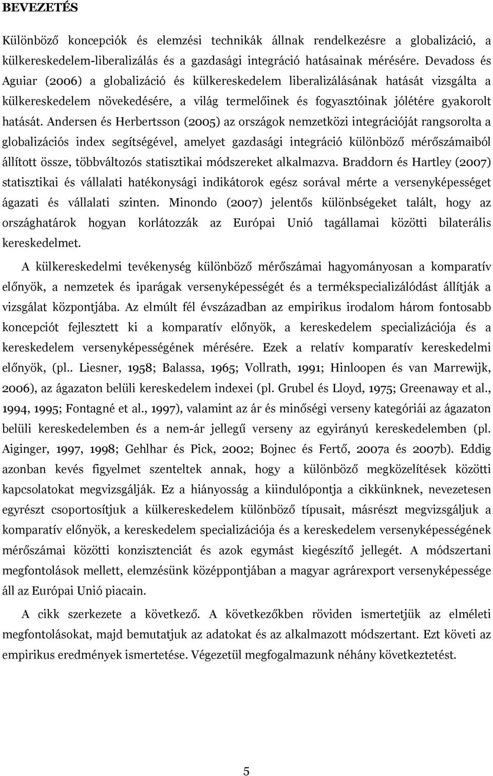 Andersen és Herbertsson 2005) az országok nemzetközi integrációját rangsorolta a globalizációs index segítségével, amelyet gazdasági integráció különböző mérőszámaiból állított össze, többváltozós