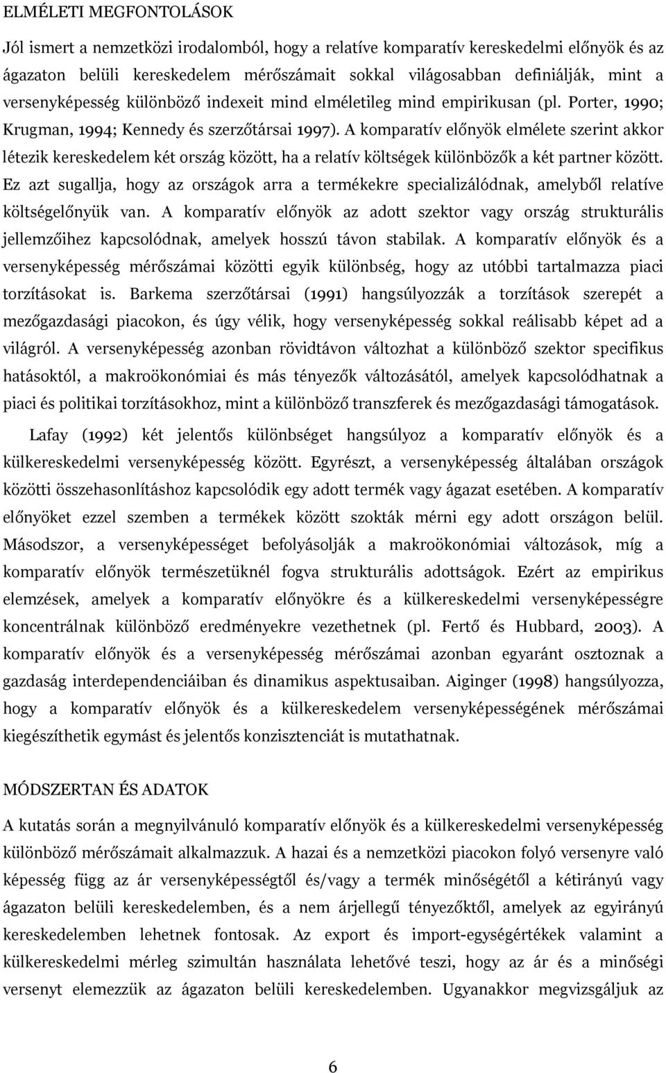 A komparatív előnyök elmélete szerint akkor létezik kereskedelem két ország között, ha a relatív költségek különbözők a két partner között.