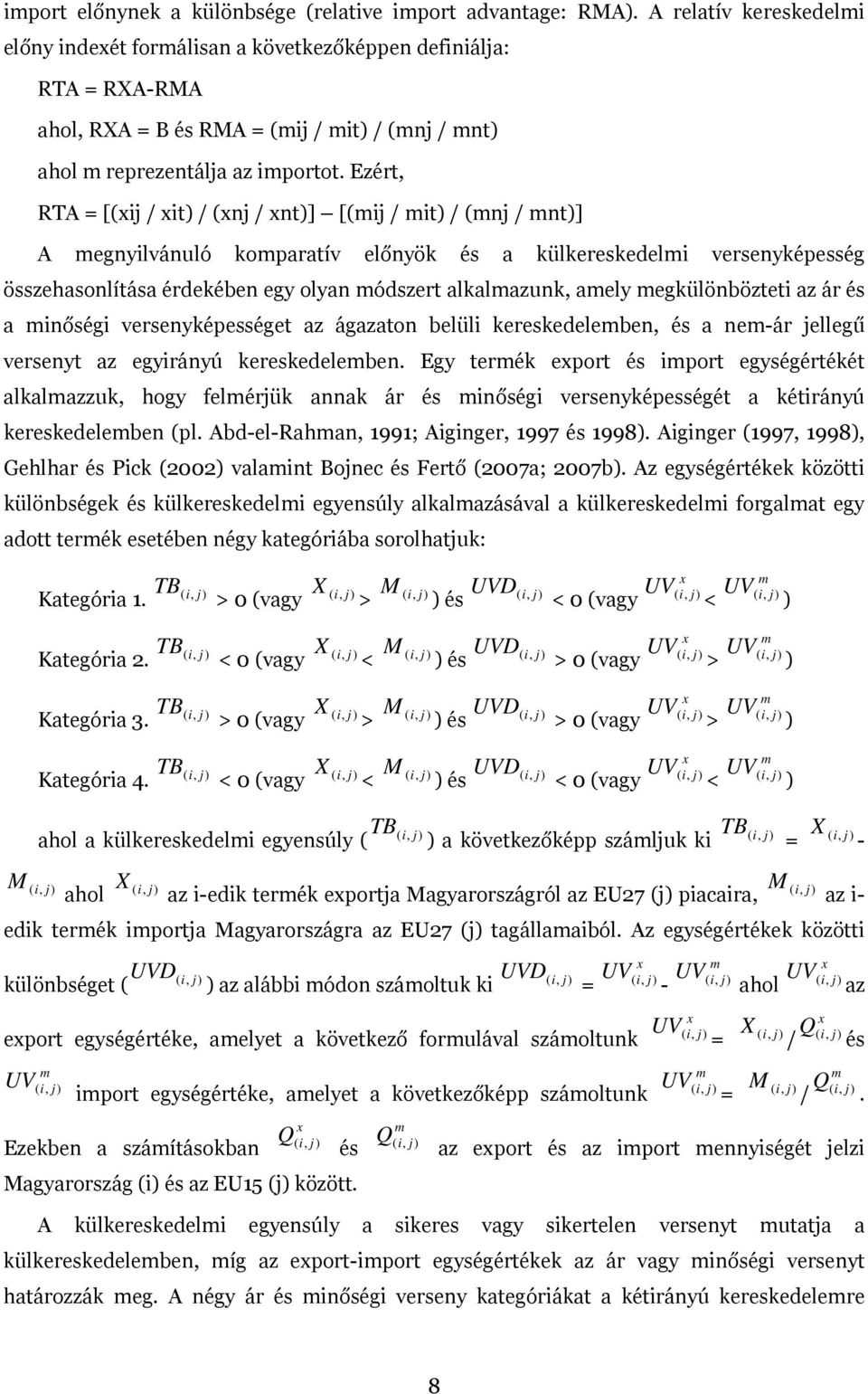 Ezért, RTA = [xij / xit) / xnj / xnt)] [mij / mit) / mnj / mnt)] A megnyilvánuló komparatív előnyök és a külkereskedelmi versenyképesség összehasonlítása érdekében egy olyan módszert alkalmazunk,