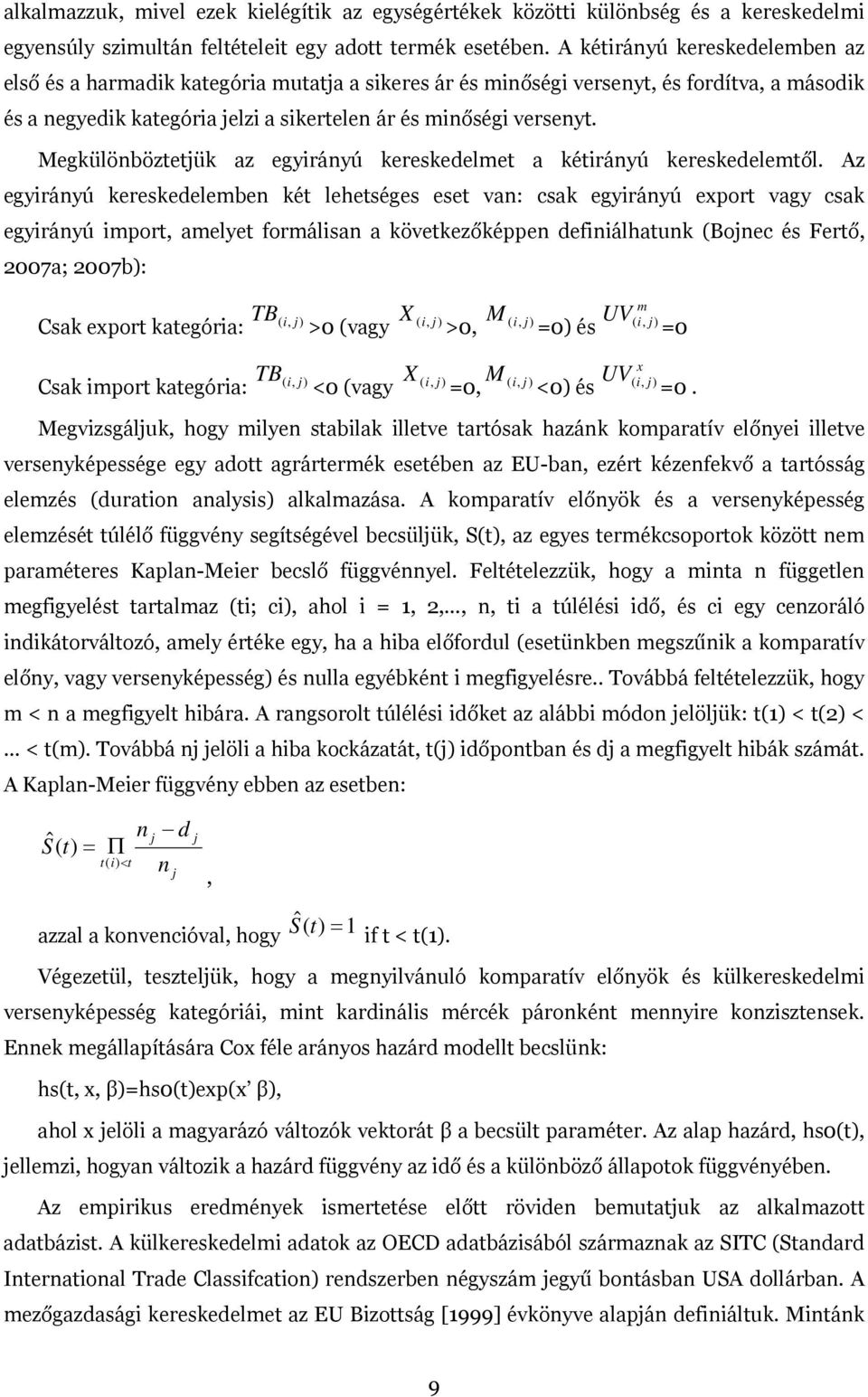 Megkülönböztetjük az egyirányú kereskedelmet a kétirányú kereskedelemtől.