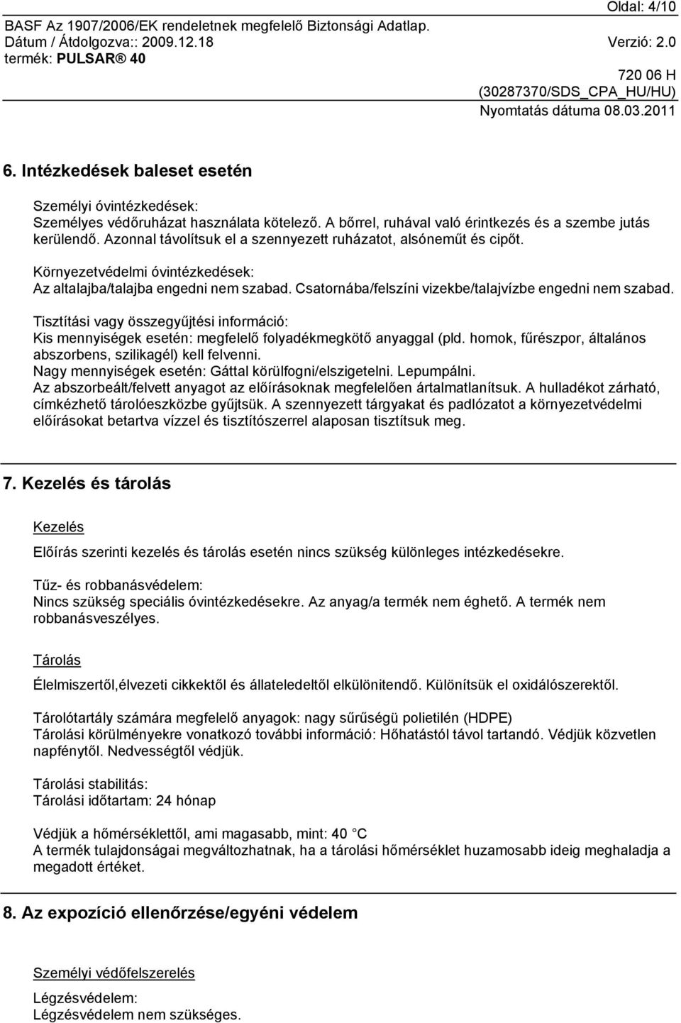 Tisztítási vagy összegyűjtési információ: Kis mennyiségek esetén: megfelelő folyadékmegkötő anyaggal (pld. homok, fűrészpor, általános abszorbens, szilikagél) kell felvenni.