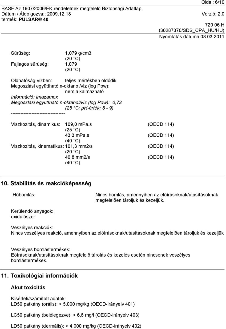 s (40 C) Viszkozitás, kinematikus: 101,3 mm2/s (20 C) 40,8 mm2/s (40 C) (OECD 114) (OECD 114) (OECD 114) (OECD 114) 10.