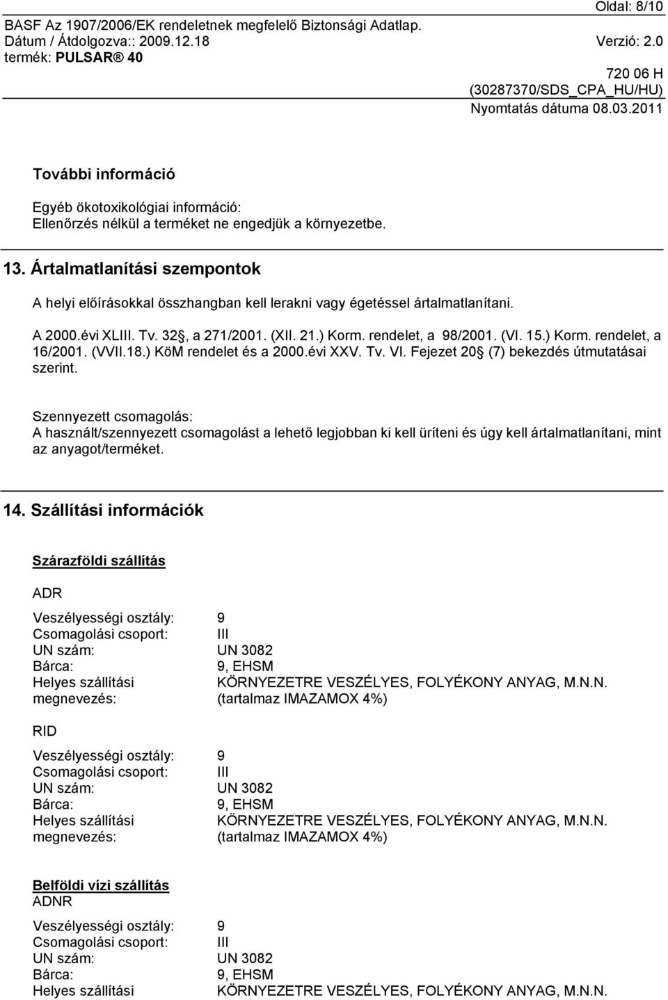 (VVII.18.) KöM rendelet és a 2000.évi XXV. Tv. VI. Fejezet 20 (7) bekezdés útmutatásai szerint.