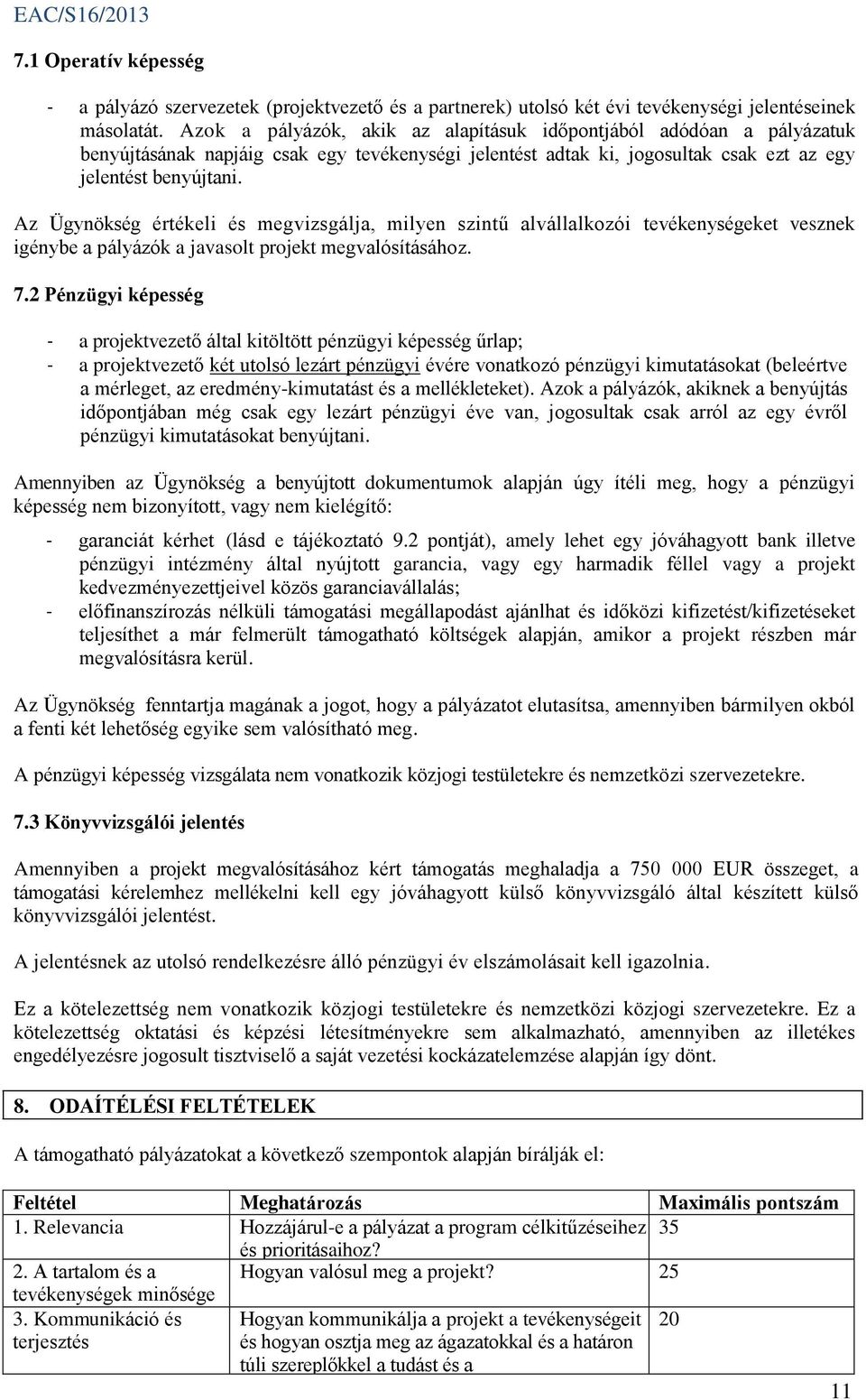 Az Ügynökség értékeli és megvizsgálja, milyen szintű alvállalkozói tevékenységeket vesznek igénybe a pályázók a javasolt projekt megvalósításához. 7.