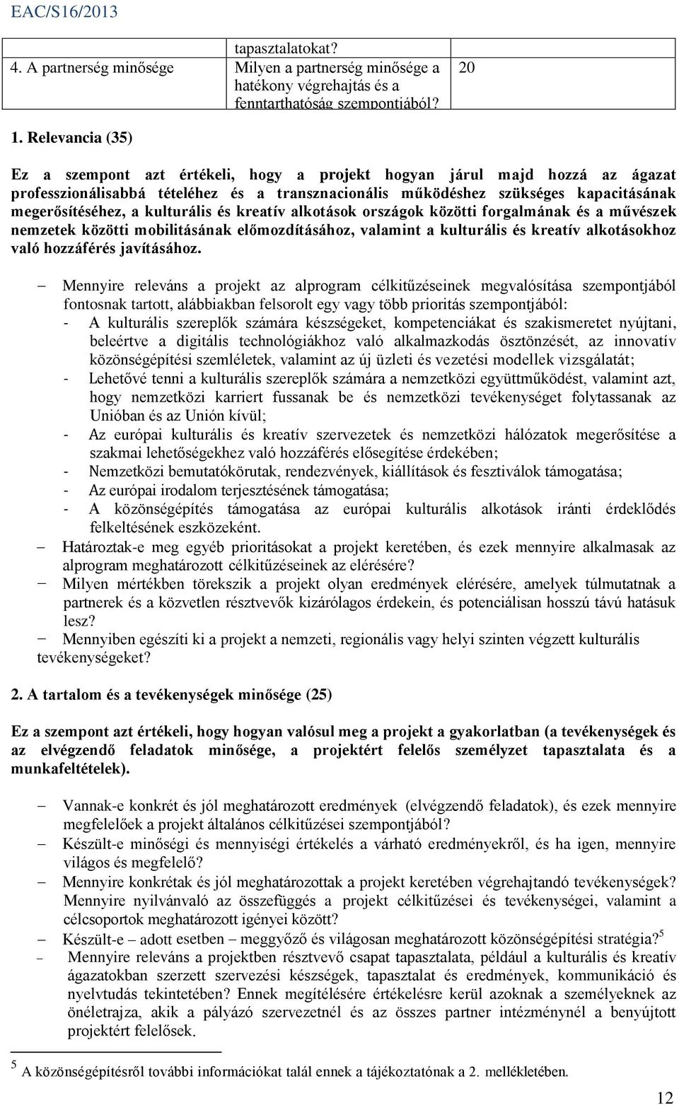 kulturális és kreatív alkotások országok közötti forgalmának és a művészek nemzetek közötti mobilitásának előmozdításához, valamint a kulturális és kreatív alkotásokhoz való hozzáférés javításához.