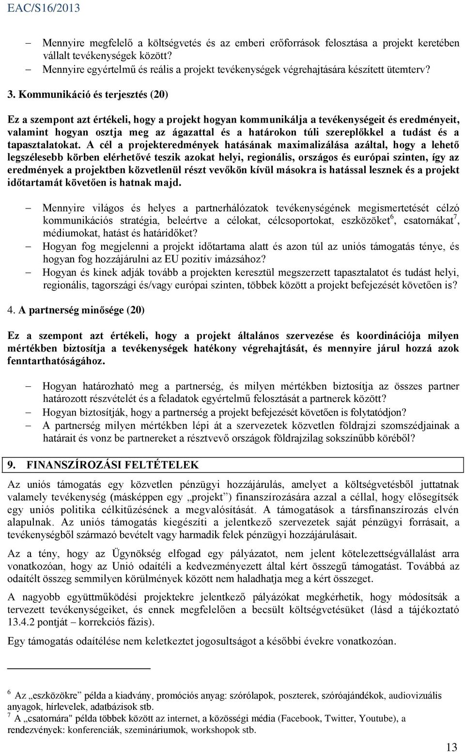 Kommunikáció és terjesztés (20) Ez a szempont azt értékeli, hogy a projekt hogyan kommunikálja a tevékenységeit és eredményeit, valamint hogyan osztja meg az ágazattal és a határokon túli