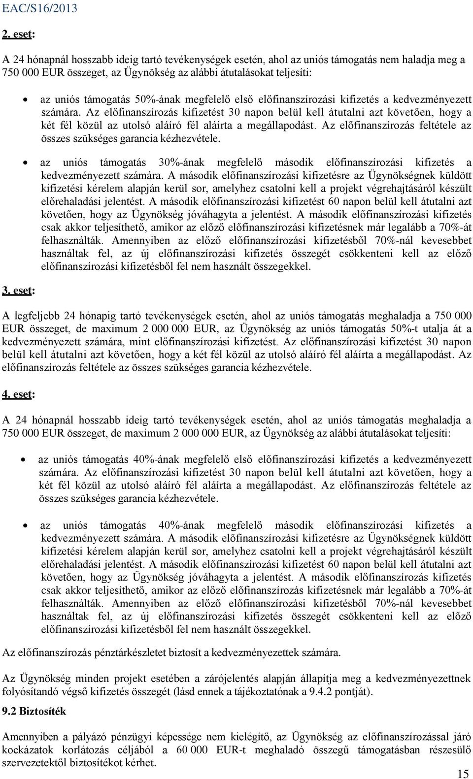 Az előfinanszírozás kifizetést 30 napon belül kell átutalni azt követően, hogy a két fél közül az utolsó aláíró fél aláírta a megállapodást.