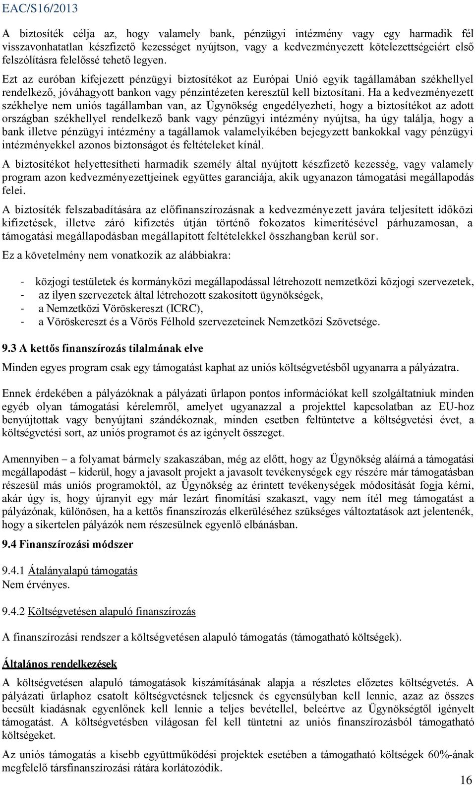 Ha a kedvezményezett székhelye nem uniós tagállamban van, az Ügynökség engedélyezheti, hogy a biztosítékot az adott országban székhellyel rendelkező bank vagy pénzügyi intézmény nyújtsa, ha úgy