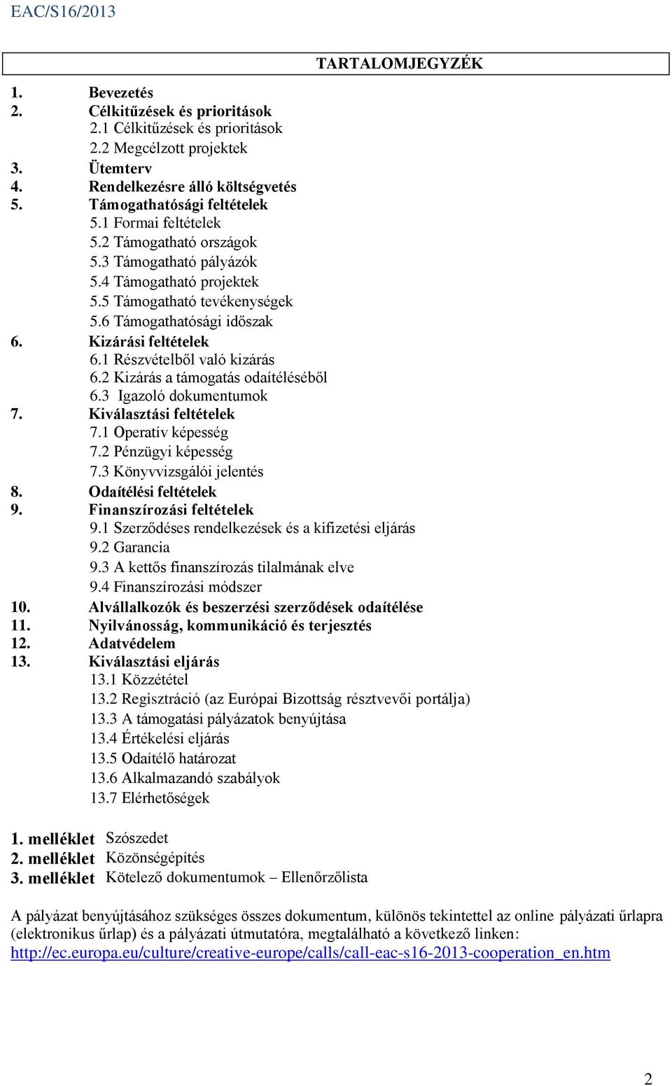 1 Részvételből való kizárás 6.2 Kizárás a támogatás odaítéléséből 6.3 Igazoló dokumentumok 7. Kiválasztási feltételek 7.1 Operatív képesség 7.2 Pénzügyi képesség 7.3 Könyvvizsgálói jelentés 8.