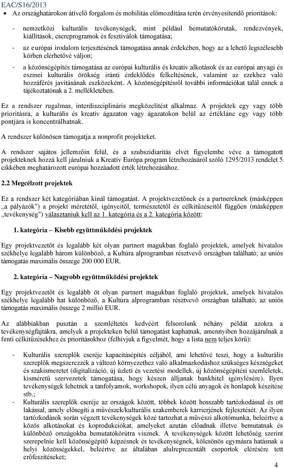 európai kulturális és kreatív alkotások és az európai anyagi és eszmei kulturális örökség iránti érdeklődés felkeltésének, valamint az ezekhez való hozzáférés javításának eszközeként.