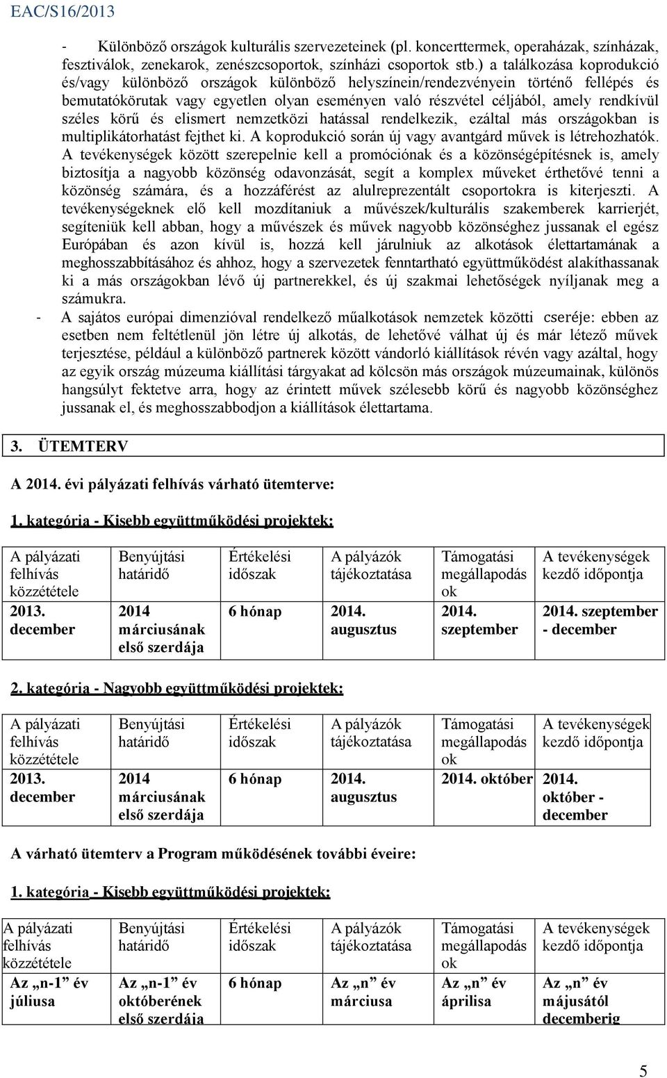 széles körű és elismert nemzetközi hatással rendelkezik, ezáltal más országokban is multiplikátorhatást fejthet ki. A koprodukció során új vagy avantgárd művek is létrehozhatók.