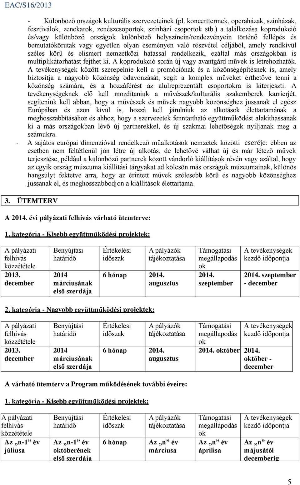 széles körű és elismert nemzetközi hatással rendelkezik, ezáltal más országokban is multiplikátorhatást fejthet ki. A koprodukció során új vagy avantgárd művek is létrehozhatók.