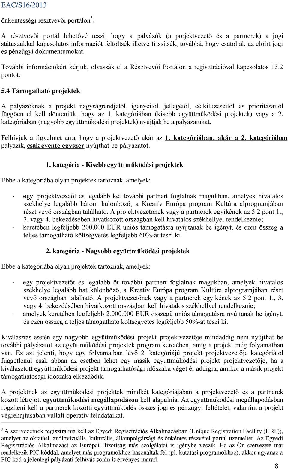 és pénzügyi dokumentumokat. További információkért kérjük, olvassák el a Résztvevői Portálon a regisztrációval kapcsolatos 13.2 pontot. 5.