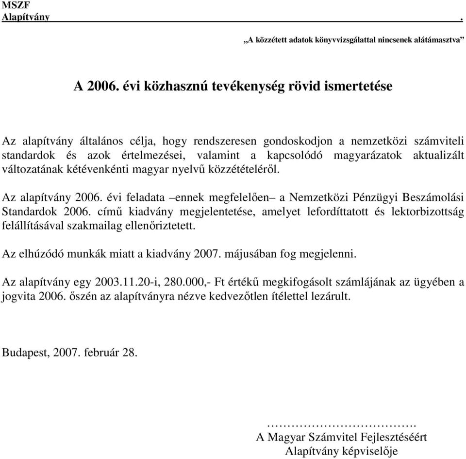 aktualizált változatának kétévenkénti magyar nyelvő közzétételérıl. Az alapítvány 2006. évi feladata ennek megfelelıen a Nemzetközi Pénzügyi Beszámolási Standardok 2006.