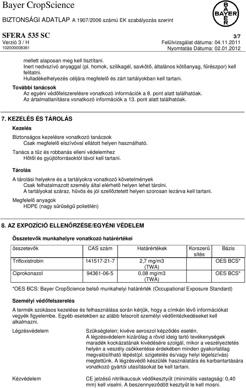 Az ártalmatlanításra vonatkozó információk a 13. pont alatt találhatóak. 7. KEZELÉS ÉS TÁROLÁS Kezelés Biztonságos kezelésre vonatkozó tanácsok Csak megfelelő elszívóval ellátott helyen használható.