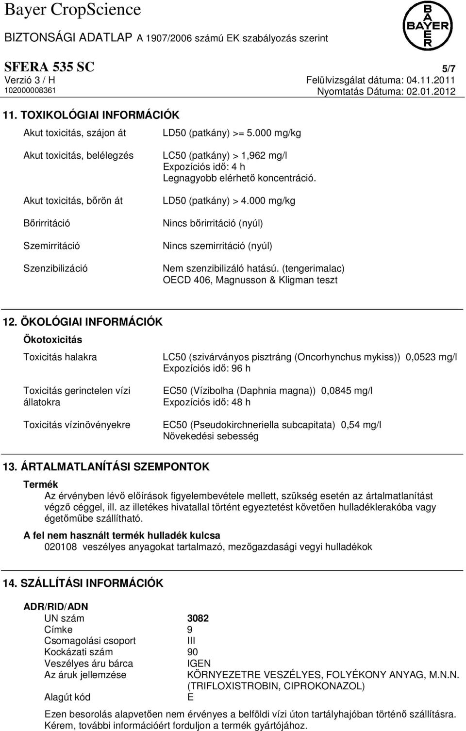 LD50 (patkány) > 4.000 mg/kg Nincs bőrirritáció (nyúl) Nincs szemirritáció (nyúl) Nem szenzibilizáló hatású. (tengerimalac) OECD 406, Magnusson & Kligman teszt 12.