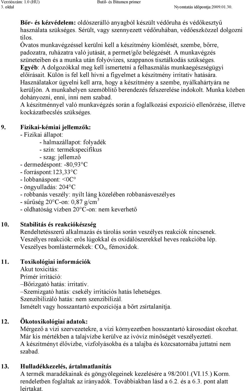 Óvatos munkavégzéssel kerülni kell a készítmény kiömlését, szembe, bőrre, padozatra, ruházatra való jutását, a permet/gőz belégzését.