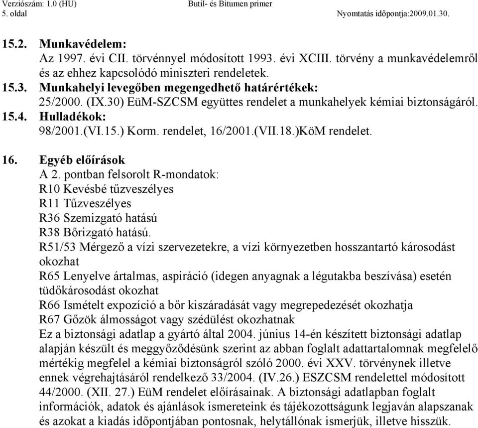 pontban felsorolt R-mondatok: R10 Kevésbé tűzveszélyes R36 Szemizgató hatású R65 Lenyelve ártalmas, aspiráció (idegen anyagnak a légutakba beszívása) esetén tüdőkárosodást R66 Ismételt expozíció a