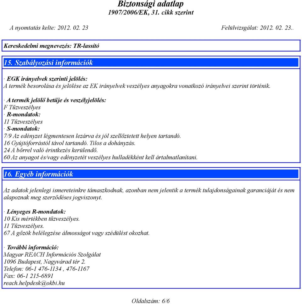 16 Gyújtóforrástól távol tartandó. Tilos a dohányzás. 24 A bőrrel való érintkezés kerülendő. 60 Az anyagot és/vagy edényzetét veszélyes hulladékként kell ártalmatlanítani. 16.