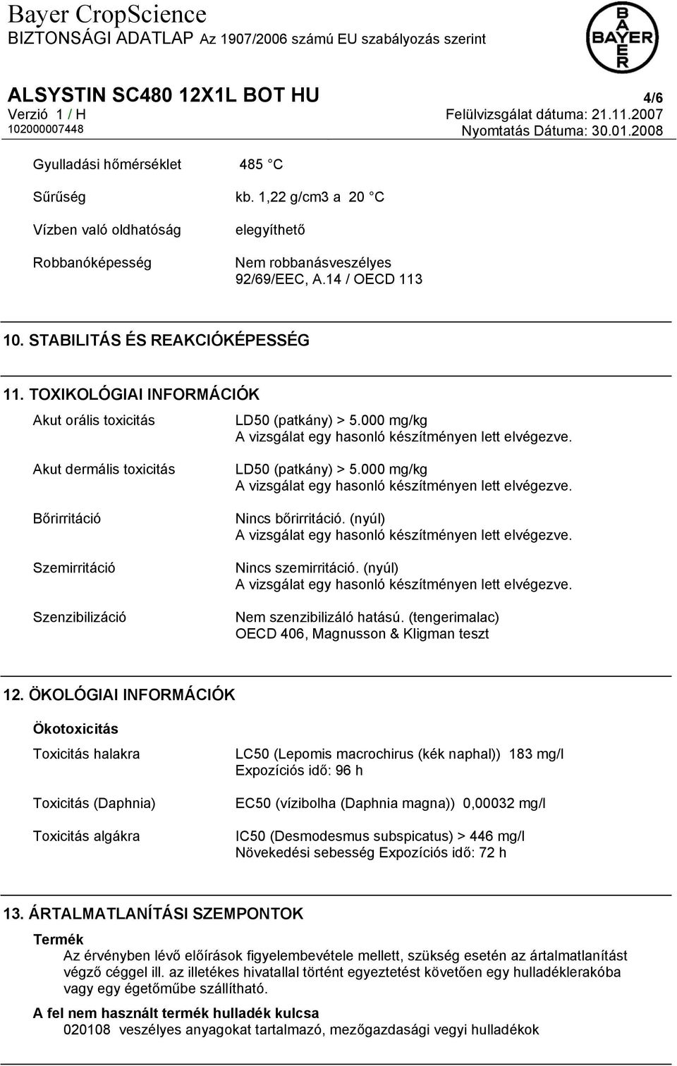 000 mg/kg Nincs bőrirritáció. (nyúl) Nincs szemirritáció. (nyúl) Nem szenzibilizáló hatású. (tengerimalac) OECD 406, Magnusson & Kligman teszt 12.