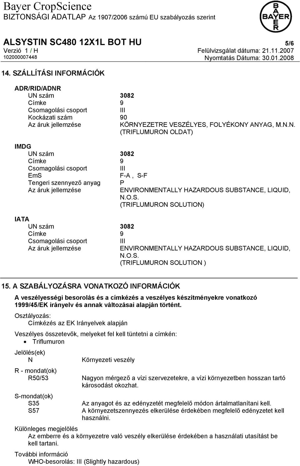 anyag Az áruk jellemzése IATA UN szám 3082 Címke 9 Csomagolási csoport Az áruk jellemzése KÖRNYEZETRE VESZÉLYES, FOLYÉKONY ANYAG, M.N.N. (TRIFLUMURON OLDAT) P ENVIRONMENTALLY HAZARDOUS SUBSTANCE, LIQUID, N.