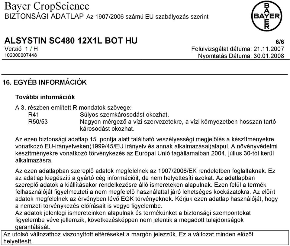 pontja alatt található veszélyességi megjelölés a készítményekre vonatkozó EU-irányelveken(1999/45/EU irányelv és annak alkalmazásai)alapul.