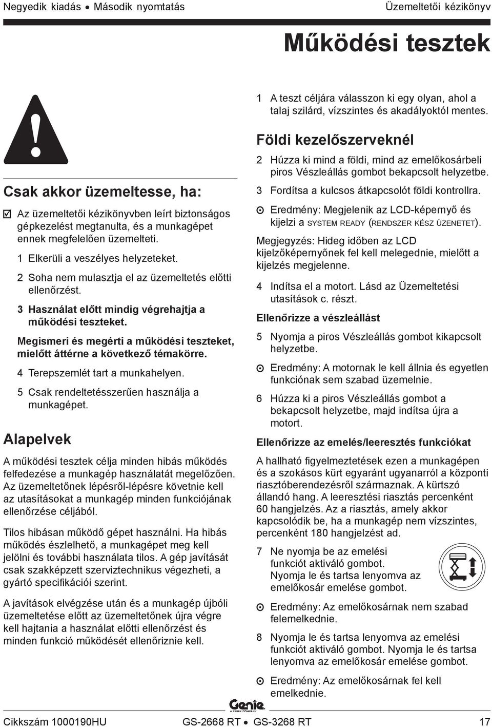 2 Soha nem mulasztja el az üzemeltetés előtti ellenőrzést. 3 Használat előtt mindig végrehajtja a működési teszteket. Megismeri és megérti a működési teszteket, mielőtt áttérne a következő témakörre.