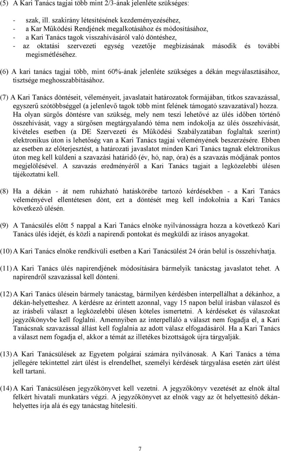 megbízásának második és további megismétléséhez. (6) A kari tanács tagjai több, mint 60%-ának jelenléte szükséges a dékán megválasztásához, tisztsége meghosszabbításához.