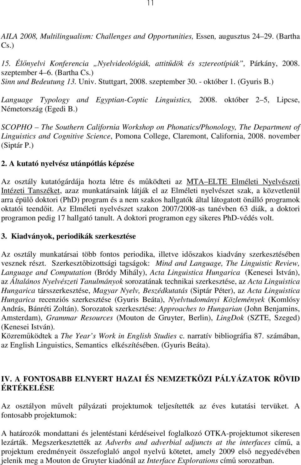 ) SCOPHO The Southern California Workshop on Phonatics/Phonology, The Department of Linguistics and Cognitive Science, Pomona College, Claremont, California, 2008. november (Siptár P.) 2.