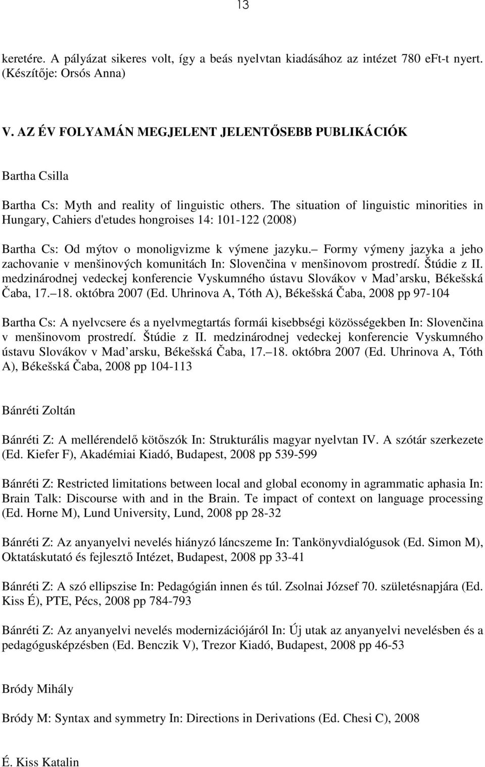 The situation of linguistic minorities in Hungary, Cahiers d'etudes hongroises 14: 101-122 (2008) Bartha Cs: Od mýtov o monoligvizme k výmene jazyku.