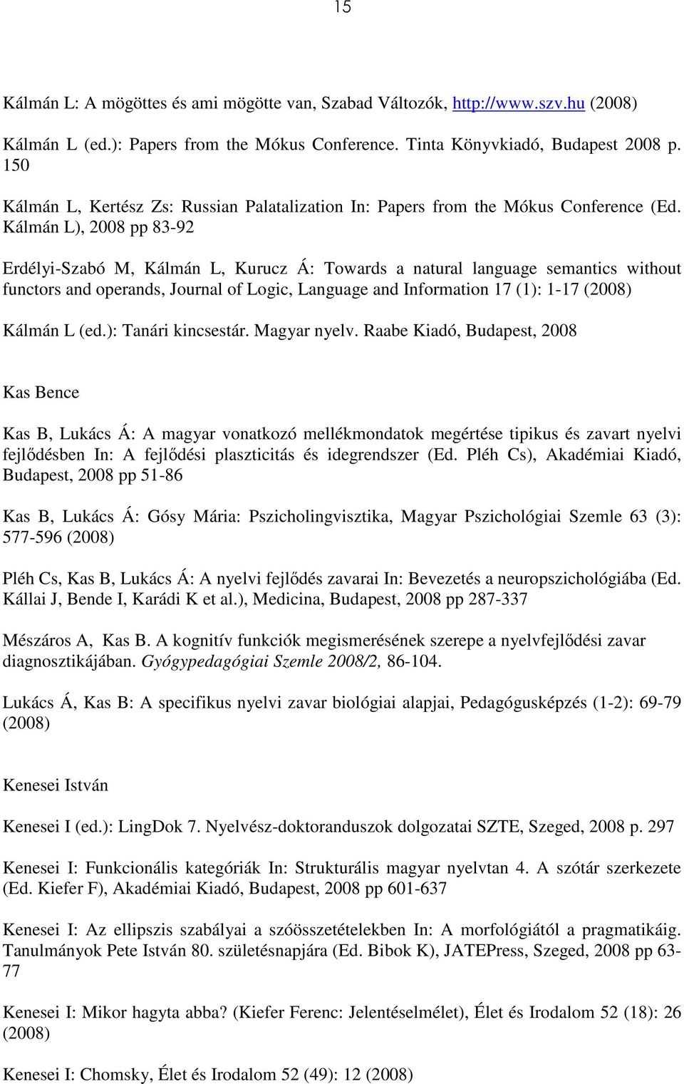 Kálmán L), 2008 pp 83-92 Erdélyi-Szabó M, Kálmán L, Kurucz Á: Towards a natural language semantics without functors and operands, Journal of Logic, Language and Information 17 (1): 1-17 (2008) Kálmán
