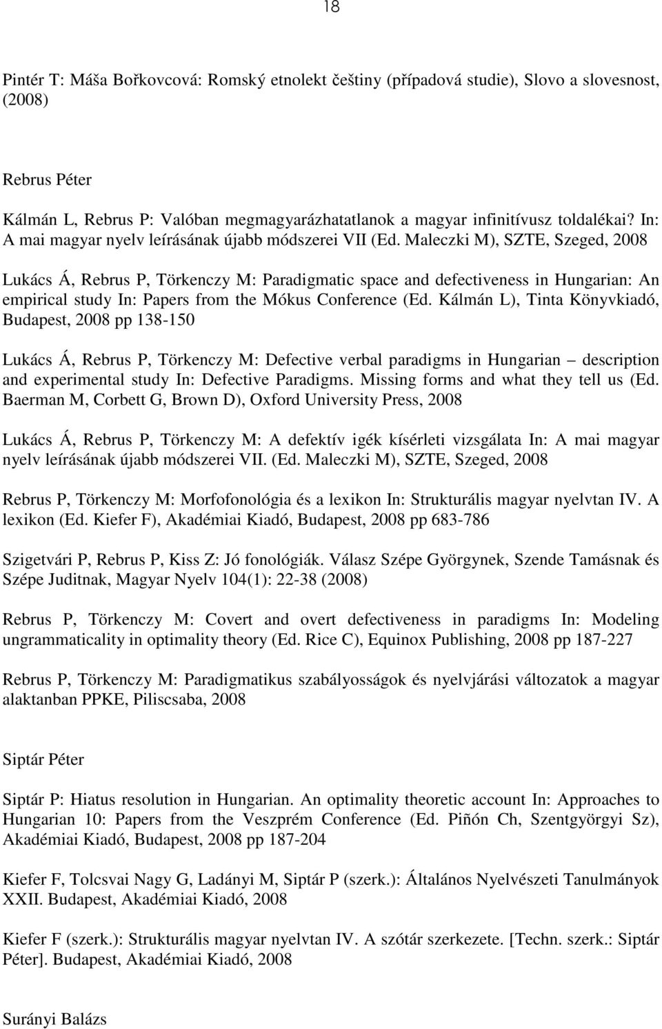 Maleczki M), SZTE, Szeged, 2008 Lukács Á, Rebrus P, Törkenczy M: Paradigmatic space and defectiveness in Hungarian: An empirical study In: Papers from the Mókus Conference (Ed.