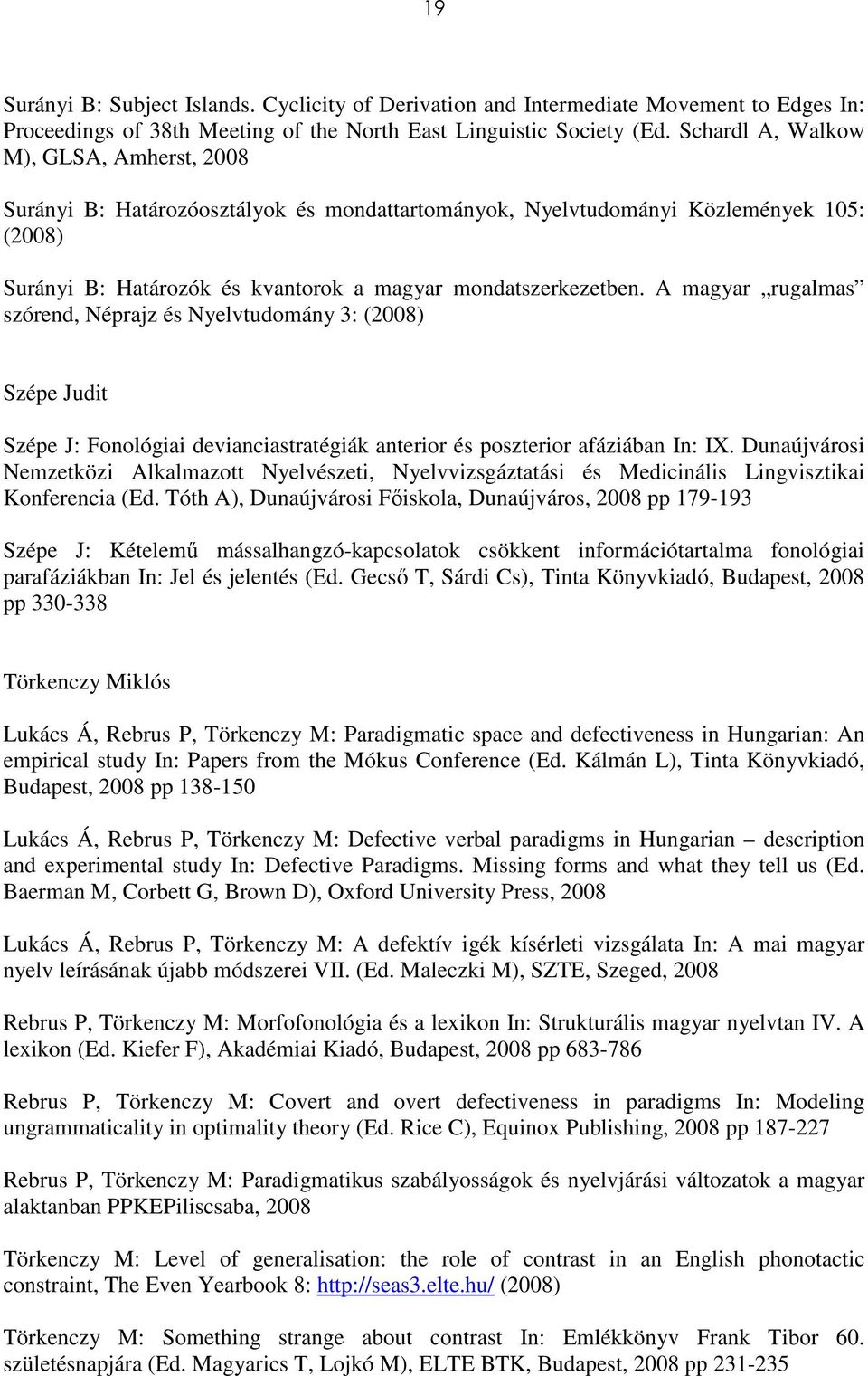 A magyar rugalmas szórend, Néprajz és Nyelvtudomány 3: (2008) Szépe Judit Szépe J: Fonológiai devianciastratégiák anterior és poszterior afáziában In: IX.
