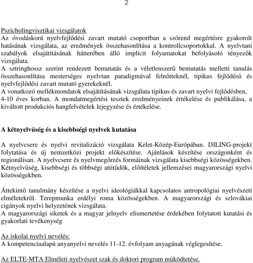 A sztringhossz szerint rendezett bemutatás és a véletlenszerő bemutatás melletti tanulás összehasonlítása mesterséges nyelvtan paradigmával felnıtteknél, tipikus fejlıdéső és nyelvfejlıdési zavart