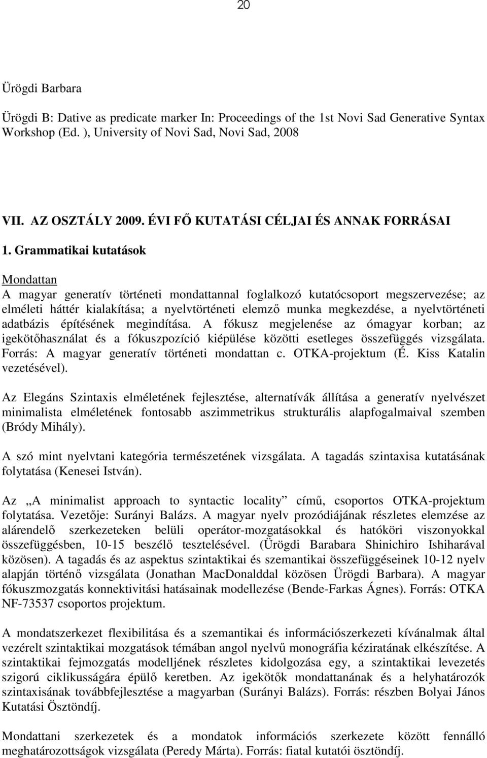 Grammatikai kutatások Mondattan A magyar generatív történeti mondattannal foglalkozó kutatócsoport megszervezése; az elméleti háttér kialakítása; a nyelvtörténeti elemzı munka megkezdése, a