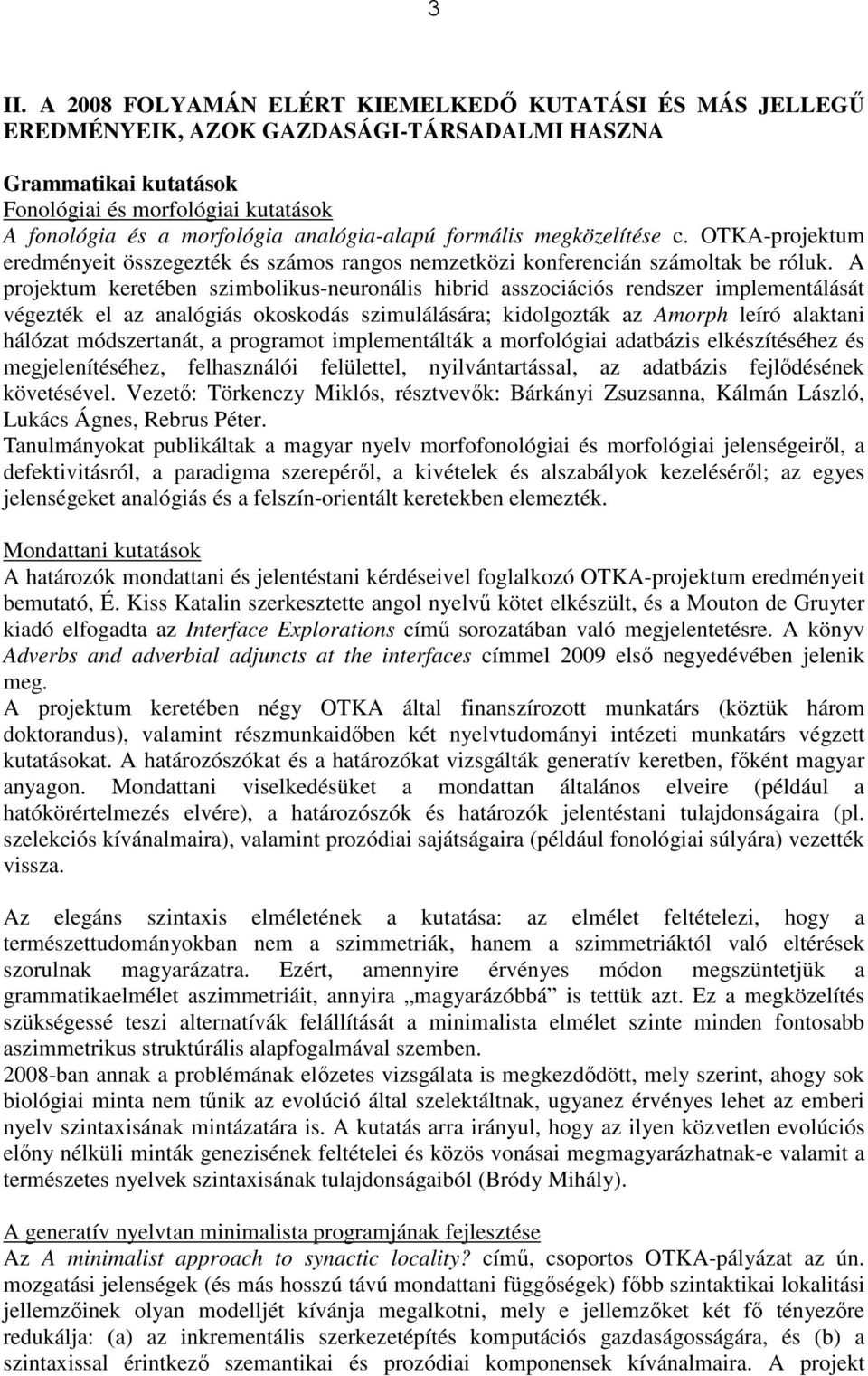 A projektum keretében szimbolikus-neuronális hibrid asszociációs rendszer implementálását végezték el az analógiás okoskodás szimulálására; kidolgozták az Amorph leíró alaktani hálózat módszertanát,