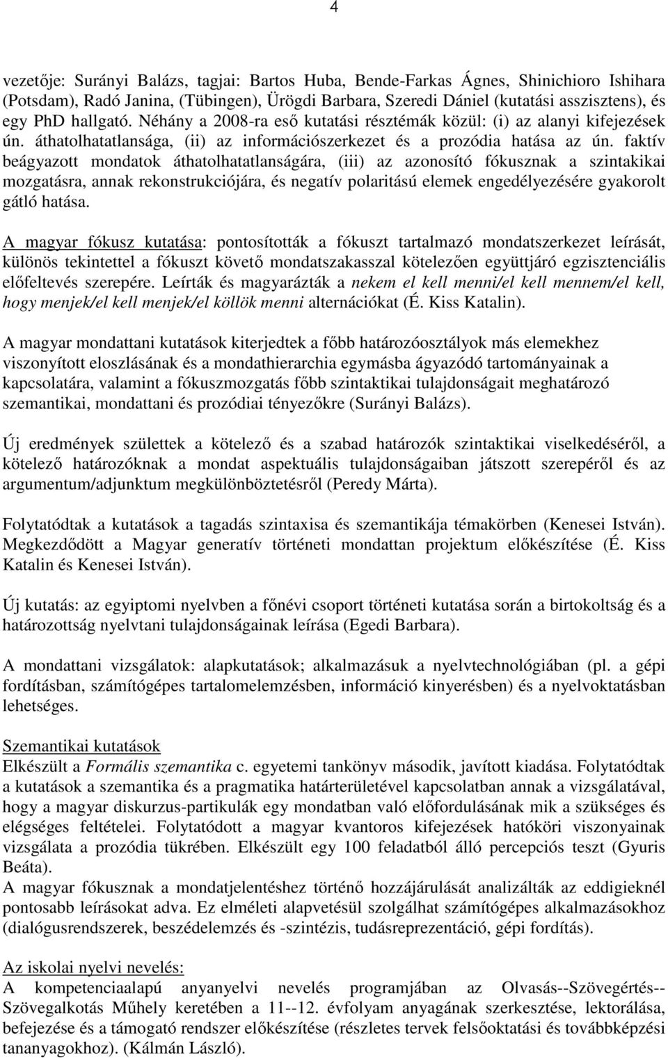 faktív beágyazott mondatok áthatolhatatlanságára, (iii) az azonosító fókusznak a szintakikai mozgatásra, annak rekonstrukciójára, és negatív polaritású elemek engedélyezésére gyakorolt gátló hatása.