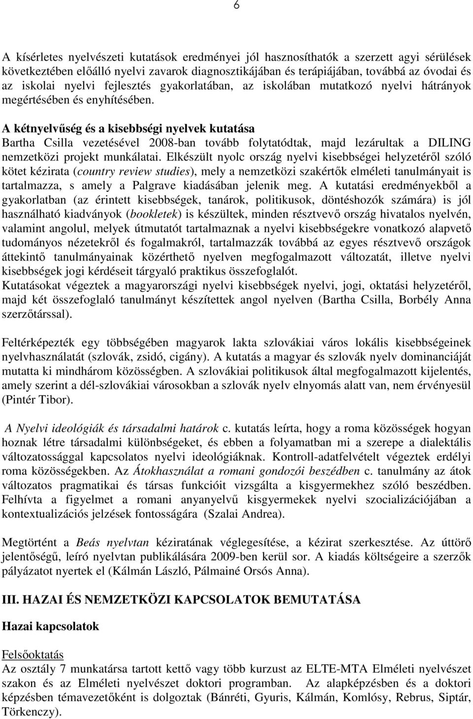A kétnyelvőség és a kisebbségi nyelvek kutatása Bartha Csilla vezetésével 2008-ban tovább folytatódtak, majd lezárultak a DILING nemzetközi projekt munkálatai.
