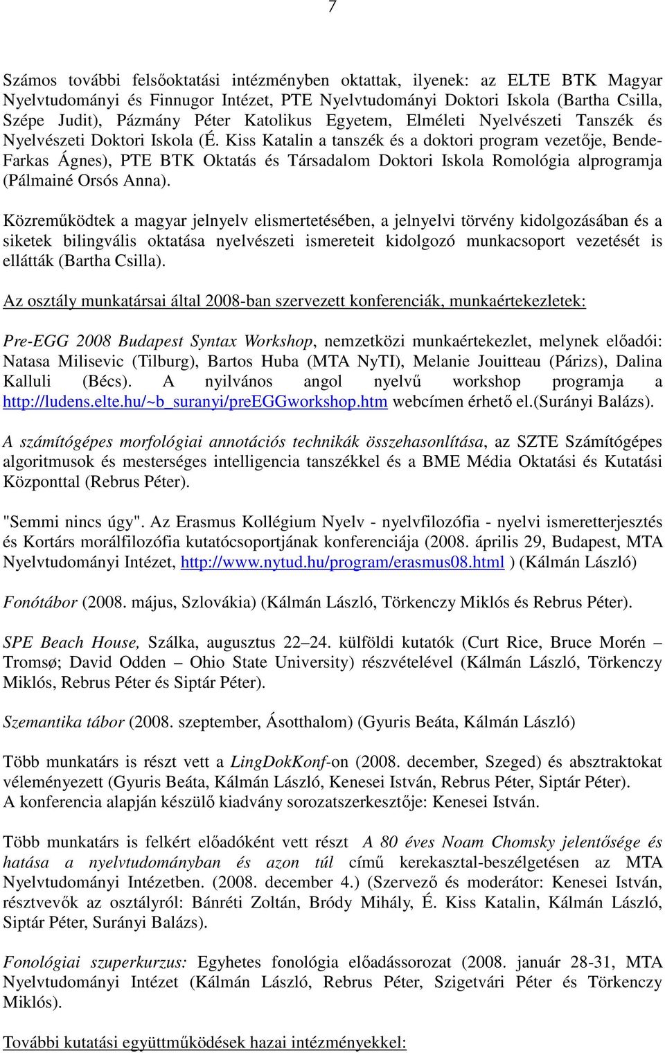 Kiss Katalin a tanszék és a doktori program vezetıje, Bende- Farkas Ágnes), PTE BTK Oktatás és Társadalom Doktori Iskola Romológia alprogramja (Pálmainé Orsós Anna).