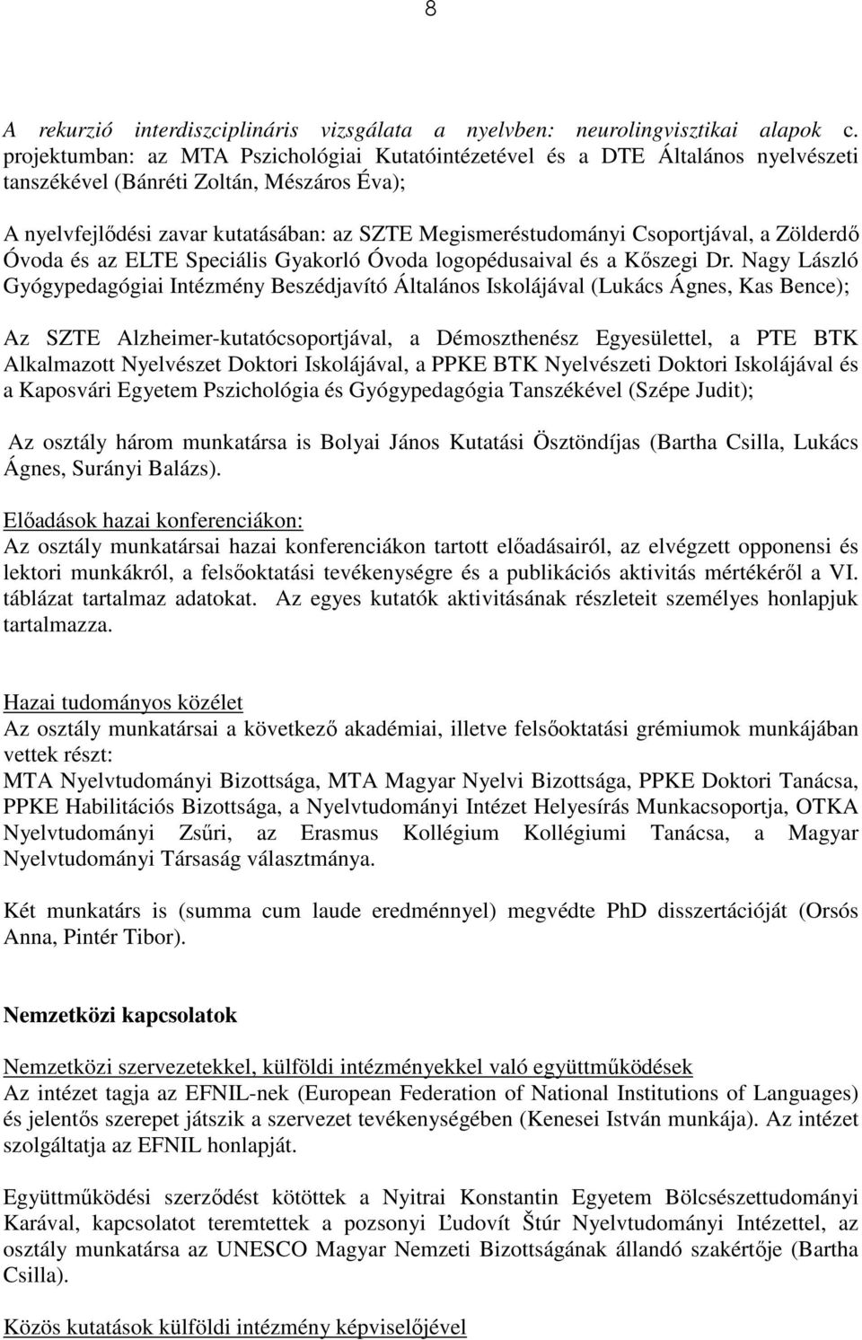 Csoportjával, a Zölderdı Óvoda és az ELTE Speciális Gyakorló Óvoda logopédusaival és a Kıszegi Dr.