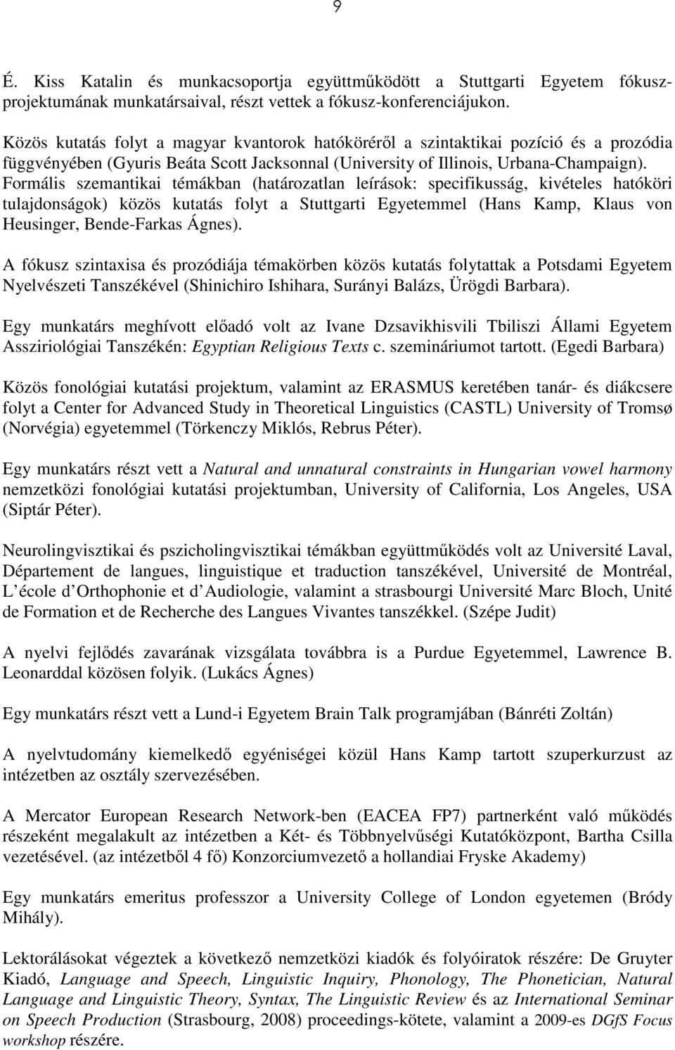 Formális szemantikai témákban (határozatlan leírások: specifikusság, kivételes hatóköri tulajdonságok) közös kutatás folyt a Stuttgarti Egyetemmel (Hans Kamp, Klaus von Heusinger, Bende-Farkas Ágnes).