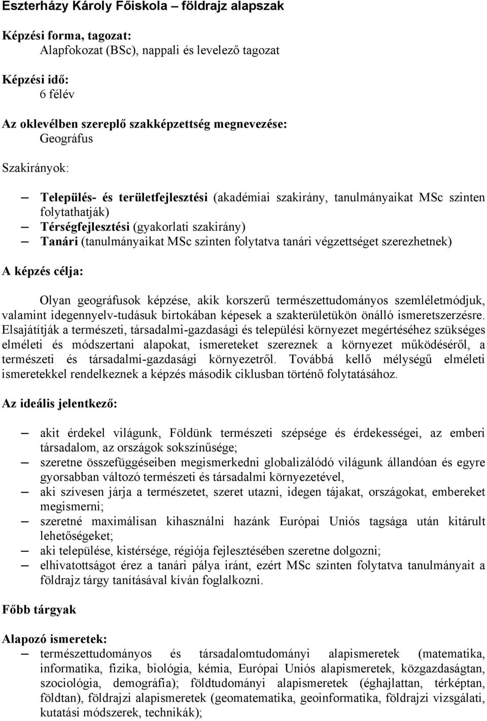 tanári végzettséget szerezhetnek) A képzés célja: Olyan geográfusok képzése, akik korszerű természettudományos szemléletmódjuk, valamint idegennyelv-tudásuk birtokában képesek a szakterületükön