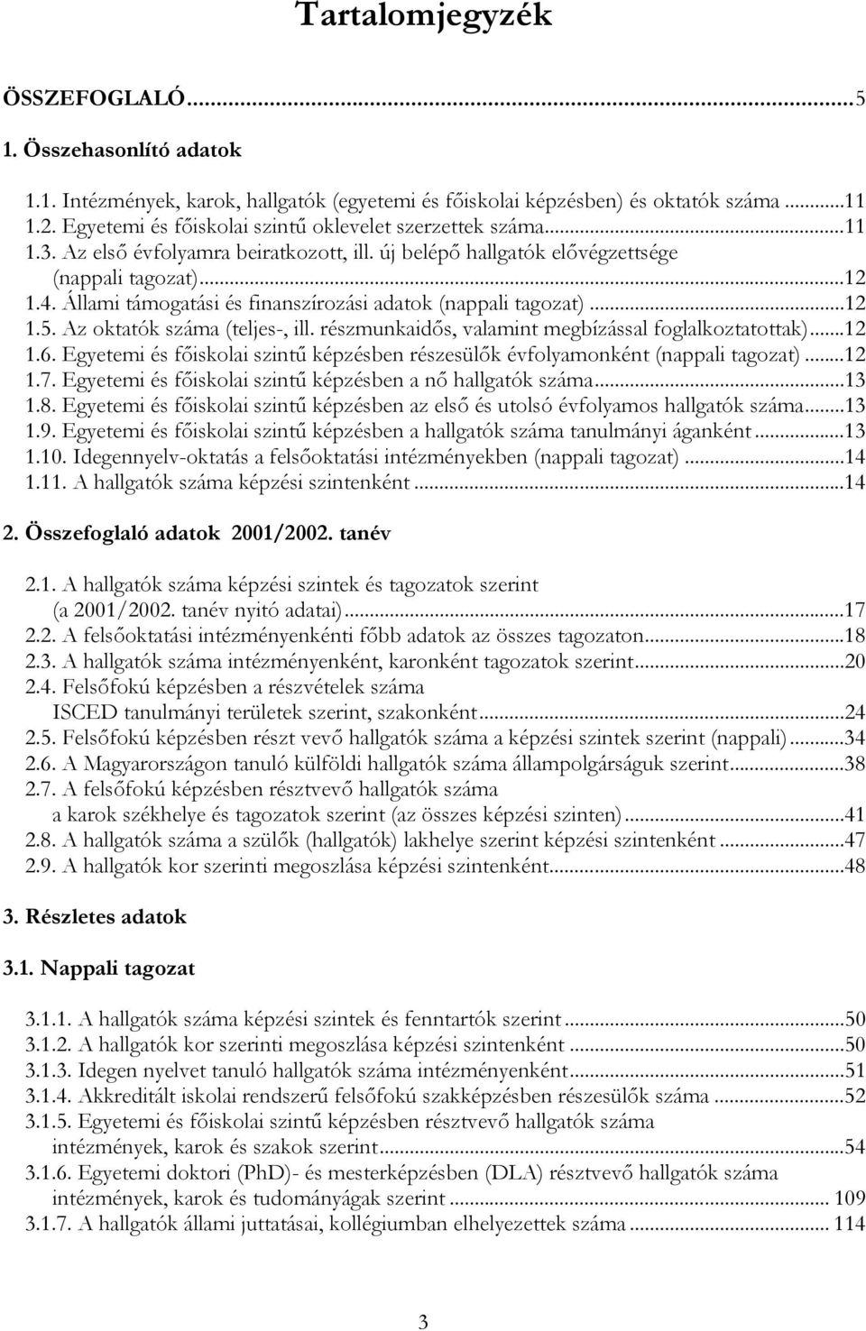 Állami támogatási és finanszírozási adatok (nappali tagozat)...12 1.5. Az oktatók száma (teljes-, ill. részmunkaidős, valamint megbízással foglalkoztatottak)...12 1.6.
