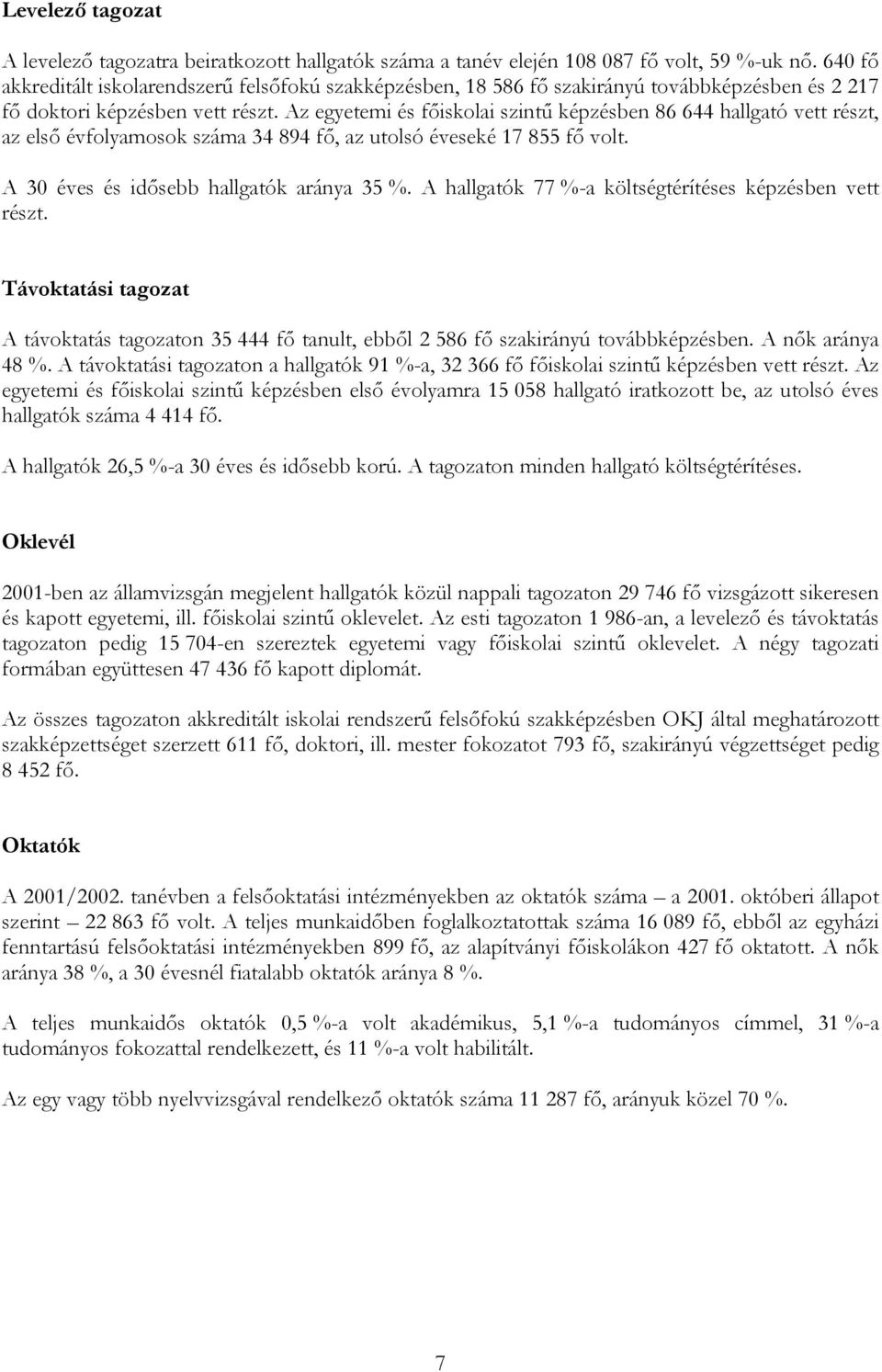 Az egyetemi és főiskolai szintű képzésben 86 644 hallgató vett részt, az első évfolyamosok száma 34 894 fő, az utolsó éveseké 17 855 fő volt. A 30 éves és idősebb hallgatók aránya 35 %.