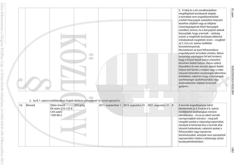 faanyagok esetében, kivéve, ha a benyújtott adatok bizonyítják, hogy a termék szükség esetén a megfelelõ kockázatcsökkentõ intézkedések megtétele révén megfelel az 5. és a 6.