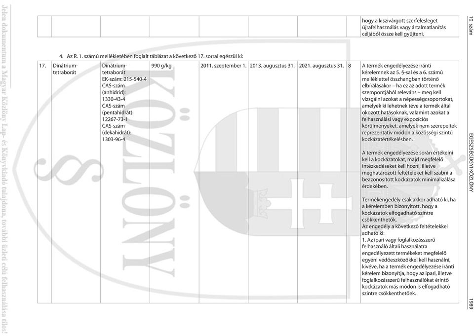 újrafelhasználás vagy ártalmatlanítás céljából össze kell gyûjteni. 990 g/kg 2011. szeptember 1. 2013. augusztus 31. 2021. augusztus 31. 8 A termék engedélyezése iránti kérelemnek az 5. -sal és a 6.