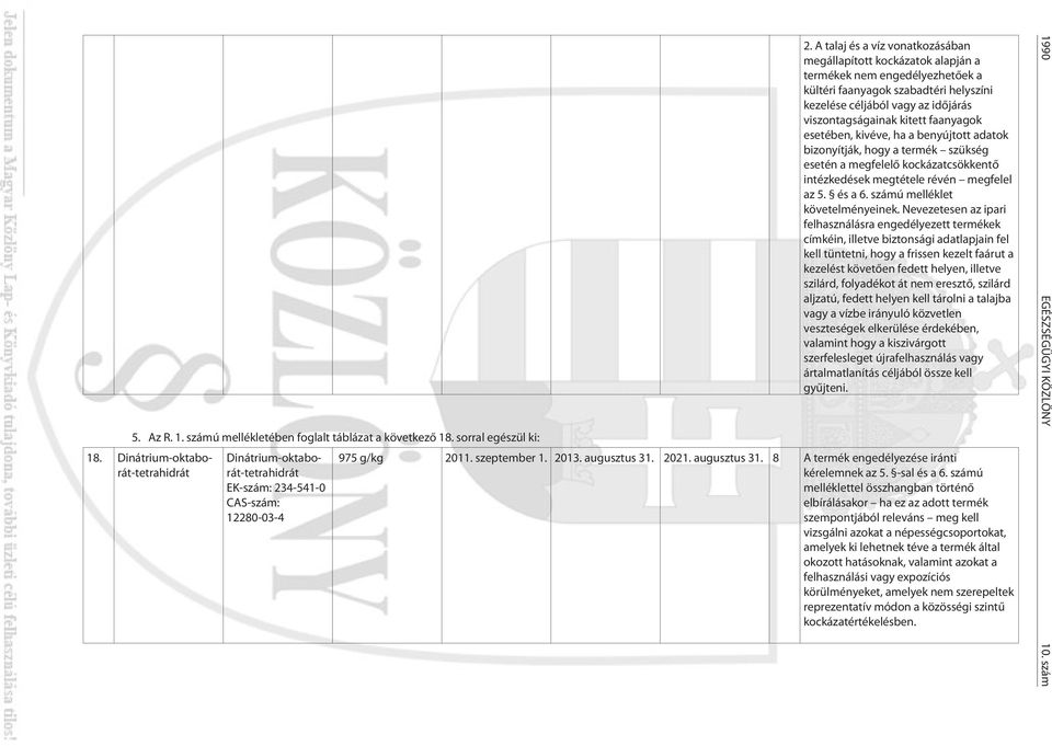 faanyagok esetében, kivéve, ha a benyújtott adatok bizonyítják, hogy a termék szükség esetén a megfelelõ kockázatcsökkentõ intézkedések megtétele révén megfelel az 5. és a 6.