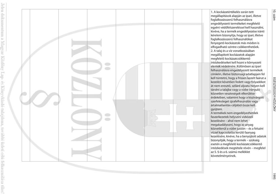 A talaj és a víz vonatkozásában megállapított kockázatok alapján megfelelõ kockázatcsökkentõ intézkedéseket kell hozni e környezeti elemek védelmére.